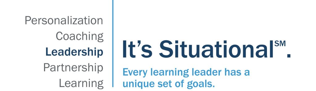 It's Situational. Every learning leader has a unique set of goals. Personalization, Coaching, Leadership, Partnership, Learning